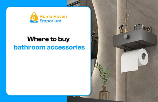 Where to Buy Bathroom Accessories: A Guide to Smart Shopping at The Home Haven Emporium